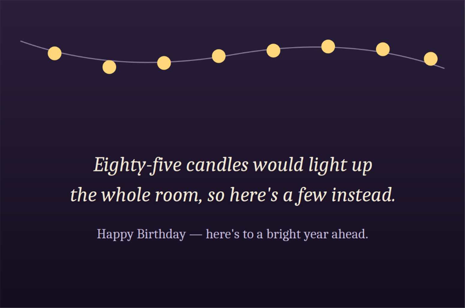 Eighty-five candles would light up the whole room so here is a few instead Happy 85th Birthday Card