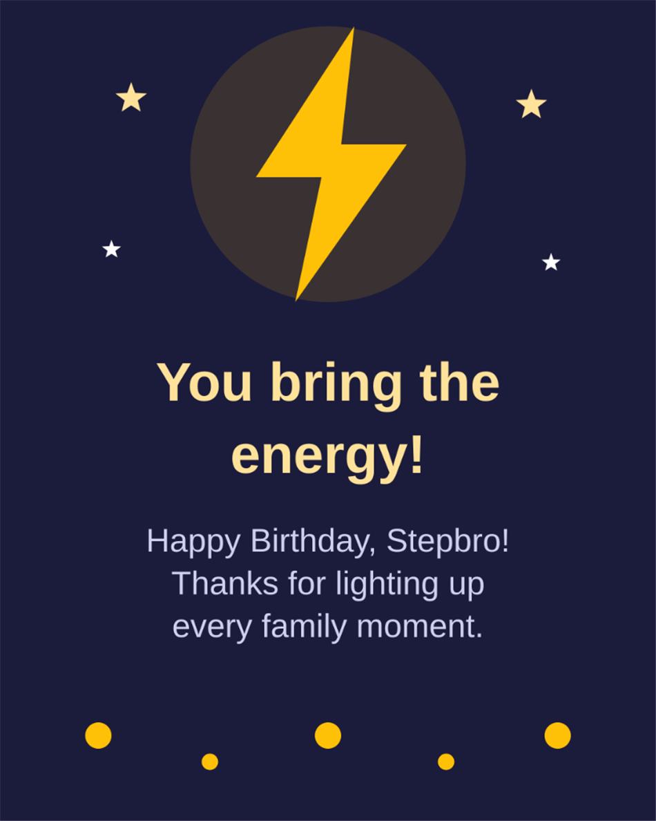 You bring the energy Happy Birthday Stepbro Thanks for lighting up every family moment - Step Brother Birthday Card