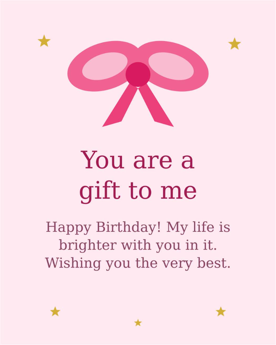 You are a gift to me Happy Birthday My life is brighter with you in it Wishing you the very best - Step Sister Birthday Card