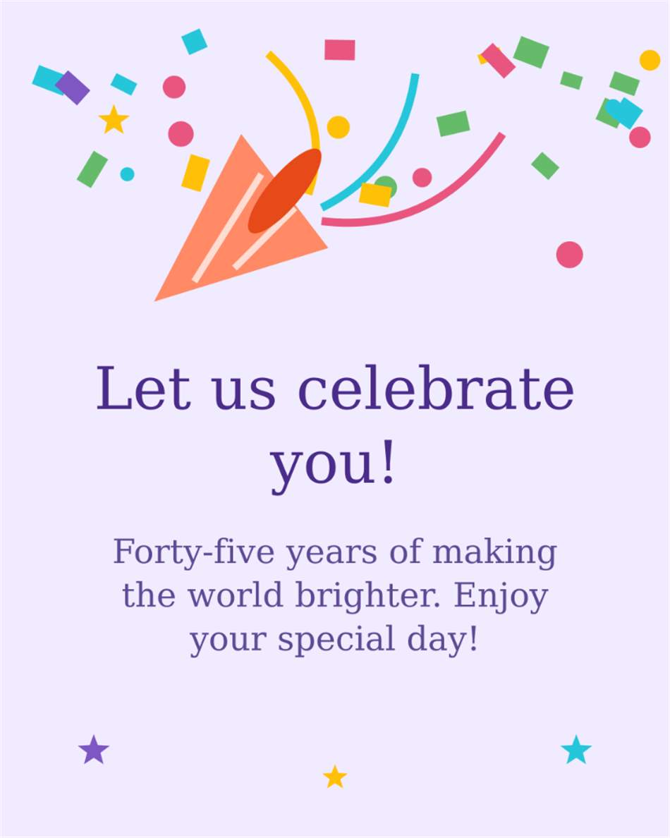 Let us celebrate you forty-five years of making the world brighter - Happy 45th Birthday Card